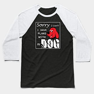 Sorry i can't i have plans with my dog Baseball T-Shirt